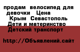 продам  велосипед для девочки › Цена ­ 5 000 - Крым, Севастополь Дети и материнство » Детский транспорт   